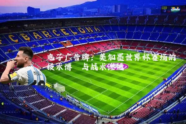 电子广告牌：美加墨世界杯赛场的技术博弈与战术渗透